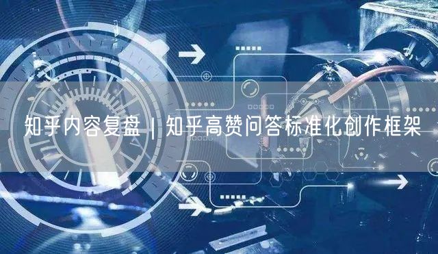 知乎内容复盘｜知乎高赞问答标准化创作框架