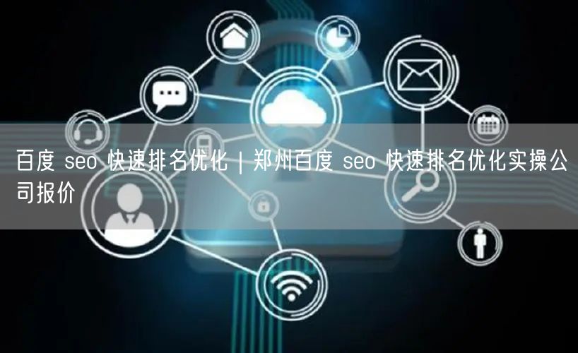 百度 seo 快速排名优化｜郑州百度 seo 快速排名优化实操公司报价
