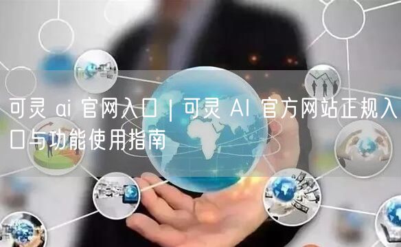 可灵 ai 官网入口｜可灵 AI 官方网站正规入口与功能使用指南