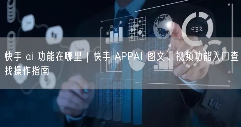快手 ai 功能在哪里｜快手 APPAI 图文、视频功能入口查找操作指南