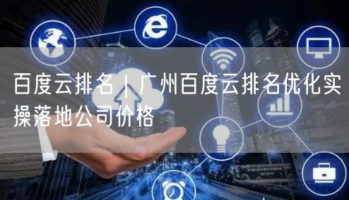 百度云排名｜广州百度云排名优化实操落地公司价格