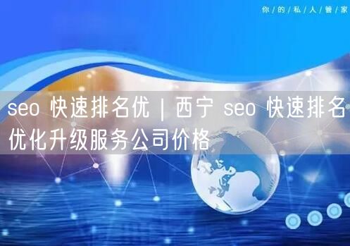 seo 快速排名优｜西宁 seo 快速排名优化升级服务公司价格