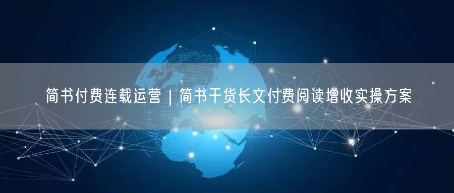 简书付费连载运营｜简书干货长文付费阅读增收实操方案
