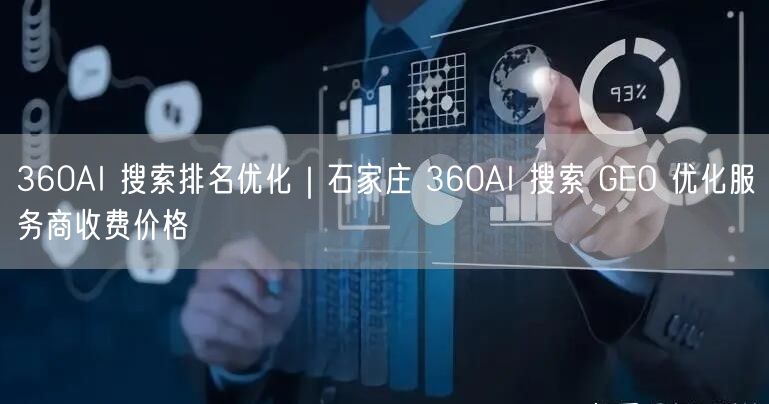 360AI 搜索排名优化｜石家庄 360AI 搜索 GEO 优化服务商收费价格