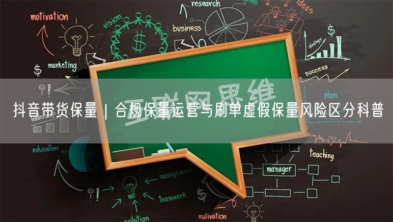抖音带货保量｜合规保量运营与刷单虚假保量风险区分科普