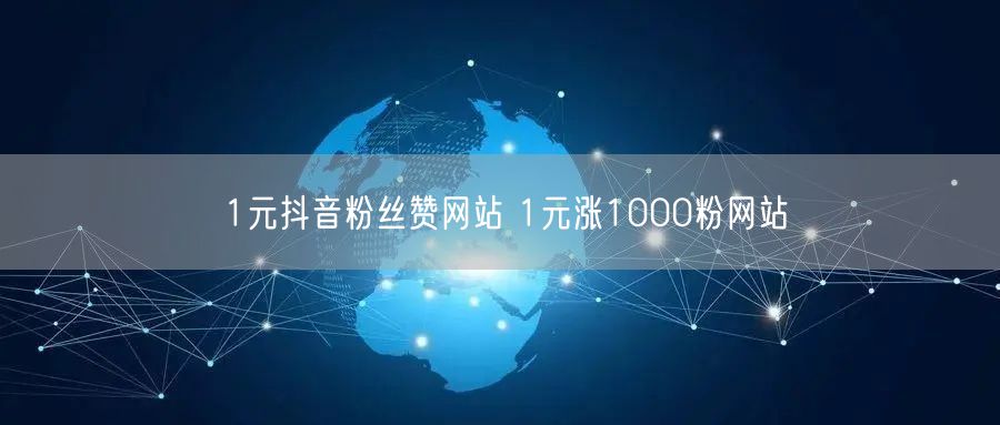 1元抖音粉丝赞网站 1元涨1000粉网站