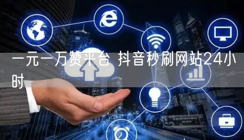 一元一万赞平台 抖音秒刷网站24小时
